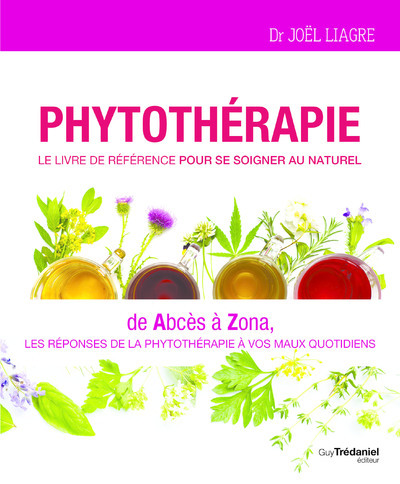 PHYTOTHERAPIE - LE LIVRE DE REFERENCE POUR SE SOIGNER AU NATUREL - DE ABCES A ZONA