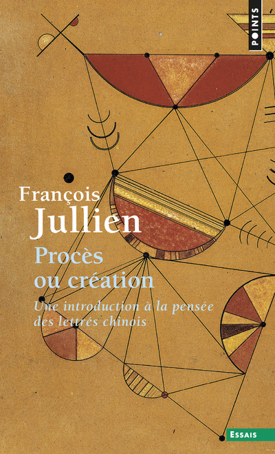 PROCES OU CREATION. UNE INTRODUCTION A LA PENSEE DES LETTRES CHINOIS