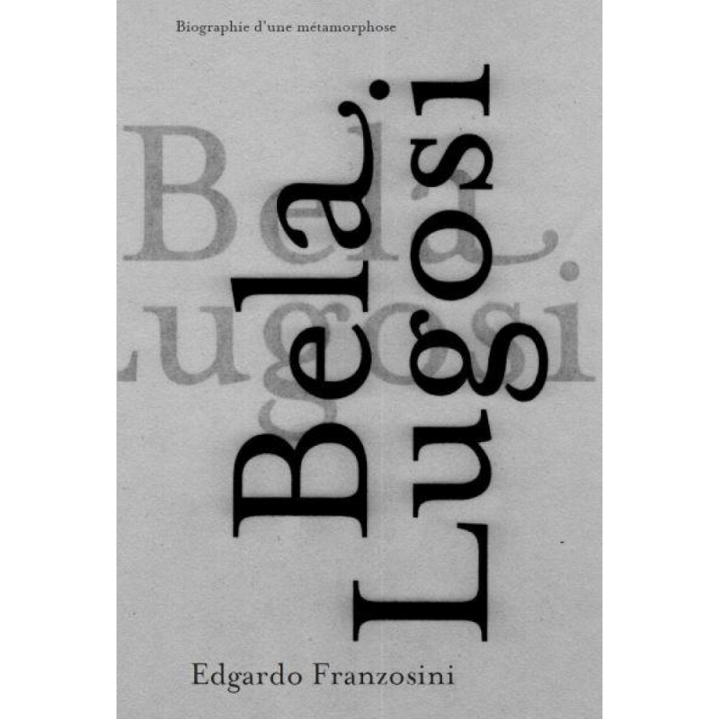 BELA LUGOSI - BIOGRAPHIE D´UNE METAMORPHOSE