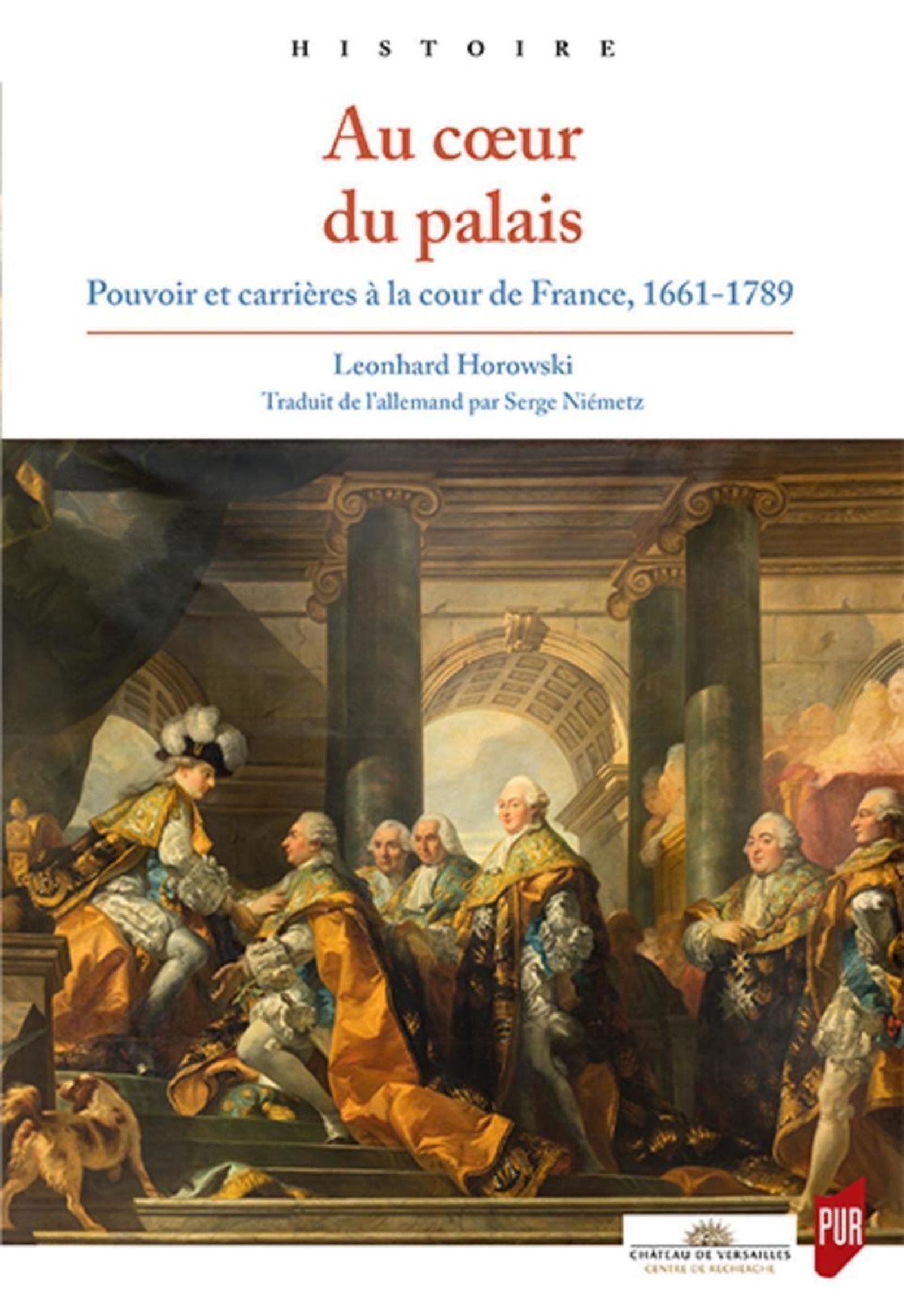 AU COEUR DU PALAIS - POUVOIR ET CARRIERES A LA COUR DE FRANCE, 1661-1789