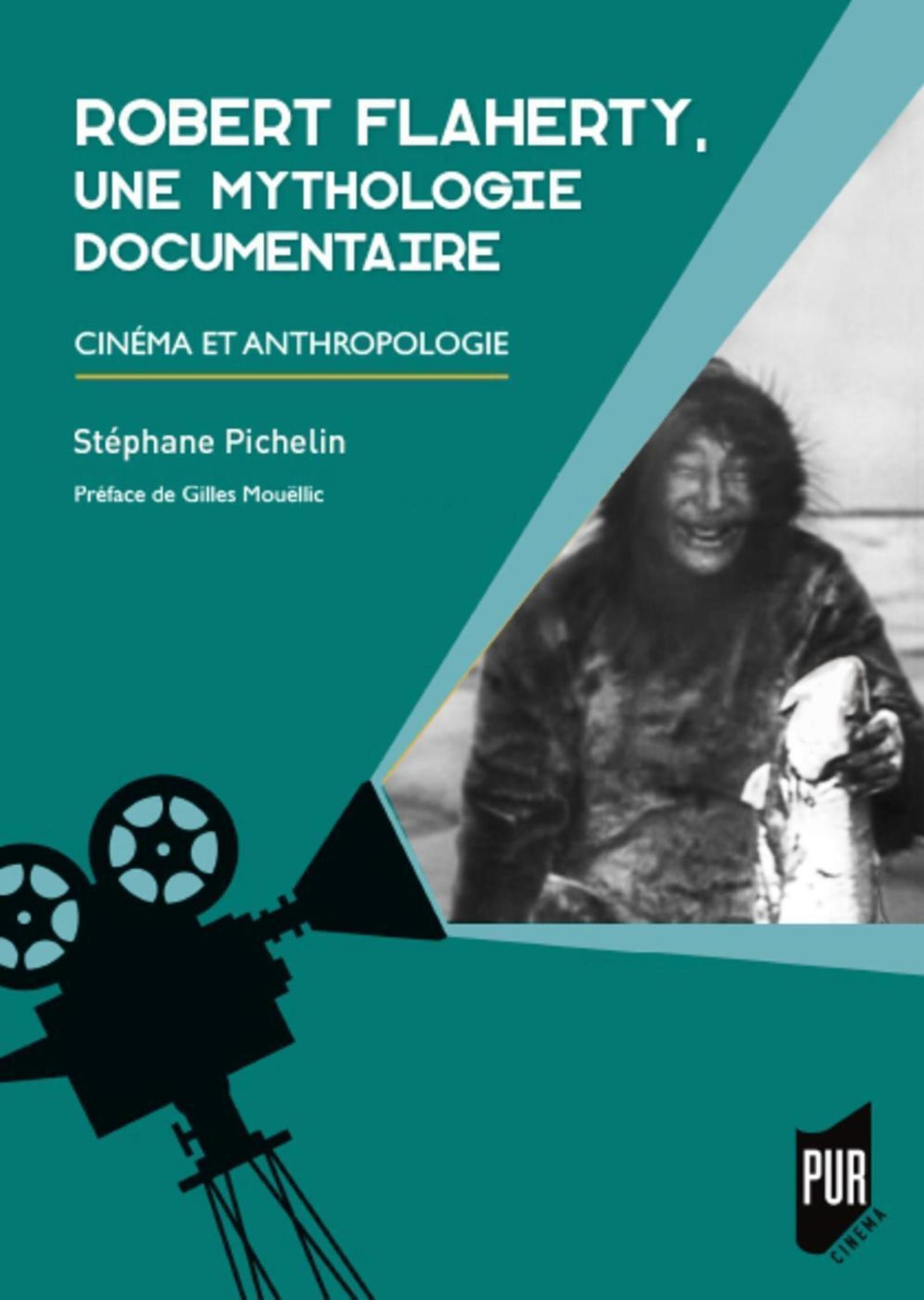 ROBERT FLAHERTY, UNE MYTHOLOGIE DOCUMENTAIRE - CINEMA ET ANTHROPOLOGIE. PREFACE DE GILLES MOUELLIC