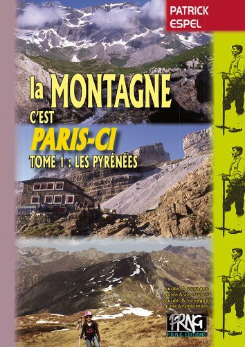 MONTAGNE, C´EST PARIS-CI (TOME 1 : LES PYRENEES)