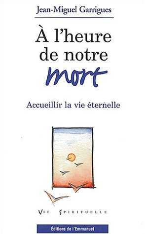 A L´HEURE DE NOTRE MORT - ACCUEILLIR LA VIE ETERNELLE