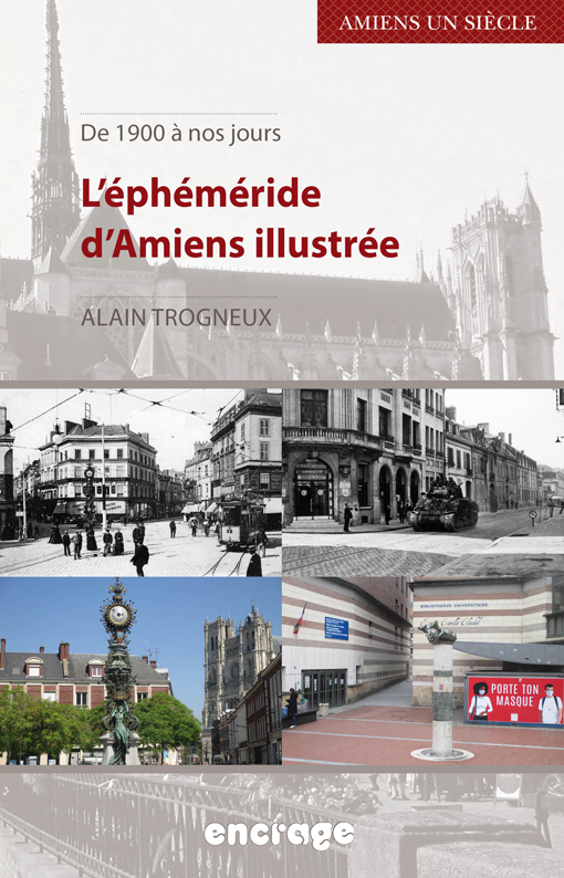 L´ EPHEMERIDE D´AMIENS ILLUSTREE - DE 1900 A NOS JOURS
