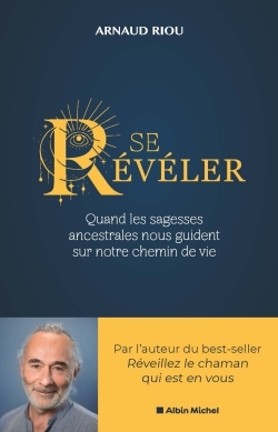 SE REVELER - QUAND LES SAGESSES ANCESTRALES NOUS GUIDENT SUR NOTRE CHEMIN D