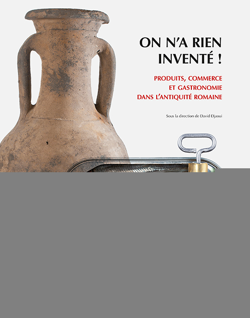 ON N´A RIEN INVENTE ! - PRODUITS, COMMERCE ET GASTRONOMIE DANS L ANTIQUITE ROMAINE
