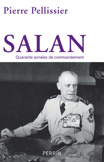 SALAN - QUARANTE ANNEES DE COMMANDEMENT