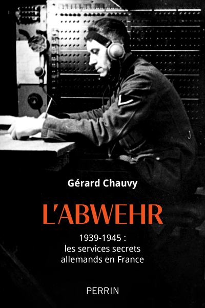 L´ABWEHR 1939-1945 : LES SERVICES SECRETS ALLEMANDS EN FRANCE