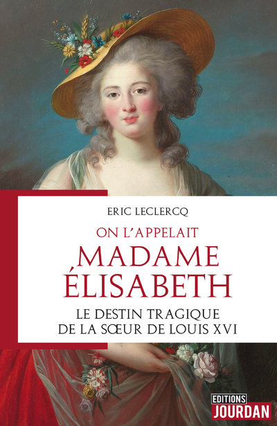 ON L´APPELAIT MADAME ELISABETH - LE DESTIN TRAGIQUE DE LA SOEUR DE LOUIS XVI