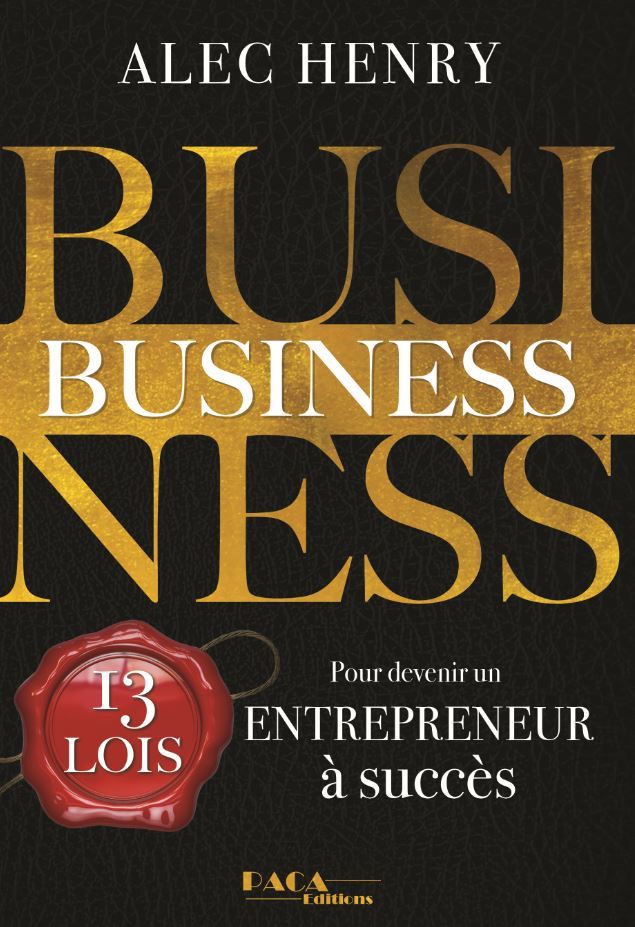 BUSINESS : 13 LOIS POUR DEVENIR UN ENTREPRENEUR A SUCCES - VIVRE 5 ANS COMME UN LION OU 50 ANS COMME