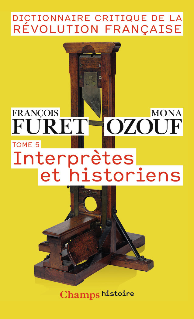 DICTIONNAIRE CRITIQUE DE LA REVOLUTION FRANCAISE T5 INTERPRETES ET HISTORIENS