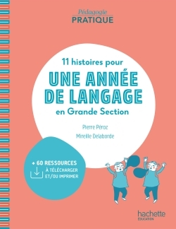 PEDAGOGIE PRATIQUE - 11 HISTOIRES POUR UNE ANNEE DE LANGAGE EN GS MATERNELLE - LIVRE - ED. 2020
