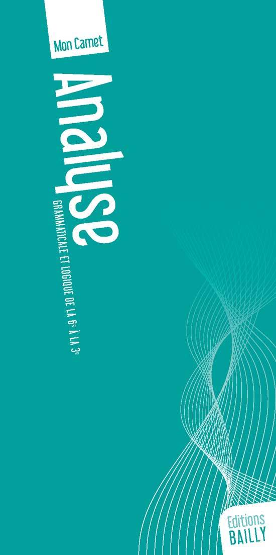 MON CARNET D´ANALYSE GRAMMATICALE ET LOGIQUE, DE LA 6E A LA 3E