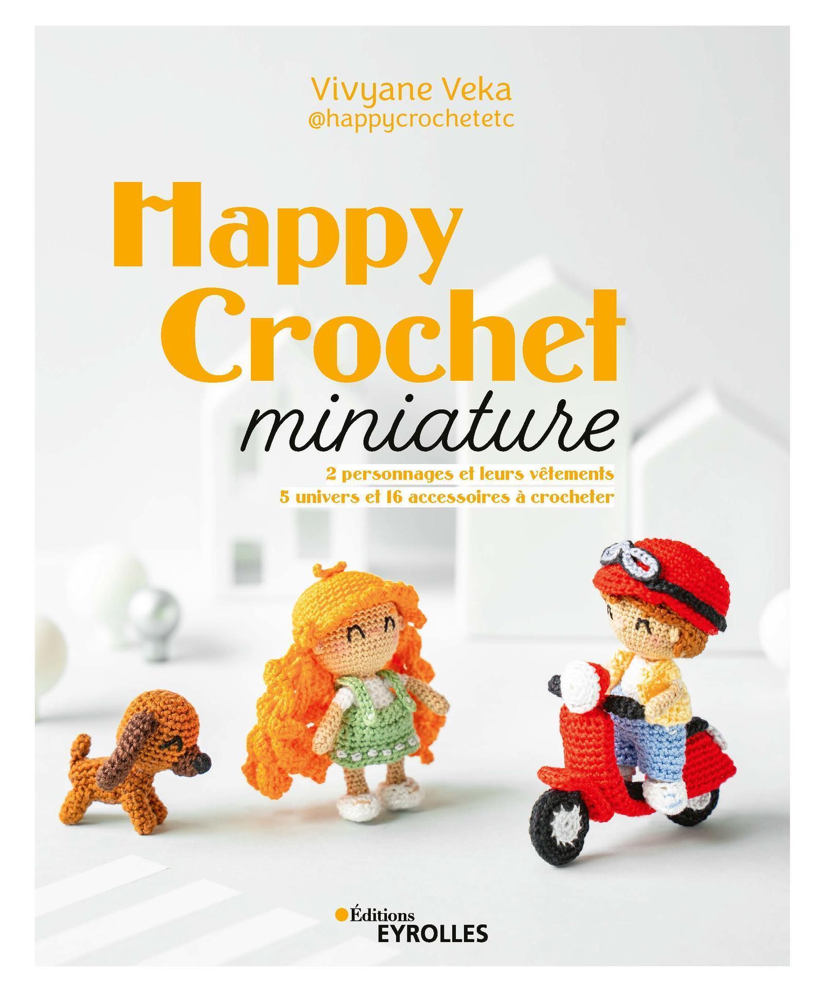HAPPY CROCHET MINIATURE - 2 PERSONNAGES ET LEURS VETEMENTS, 5 UNIVERS ET 16 ACCESSOIRES A CROCHETER