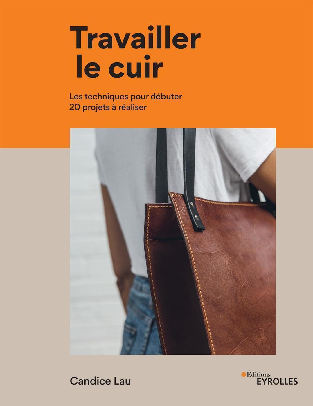 TRAVAILLER LE CUIR - LES TECHNIQUES POUR DEBUTER - 20 PROJETS A REALISER
