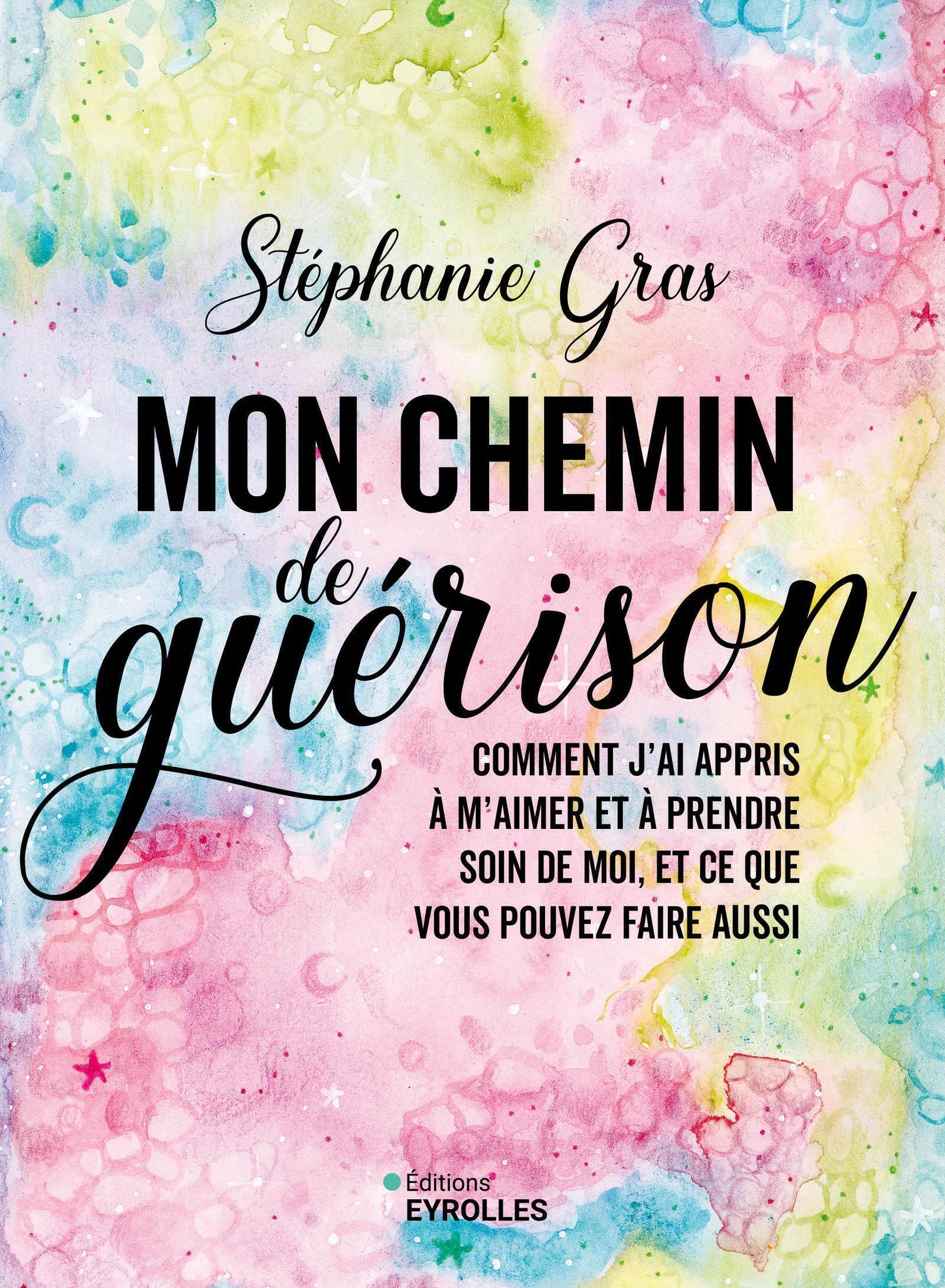 MON CHEMIN DE GUERISON - COMMENT J´AI APPRIS A M´AIMER ET A PRENDRE SOIN DE