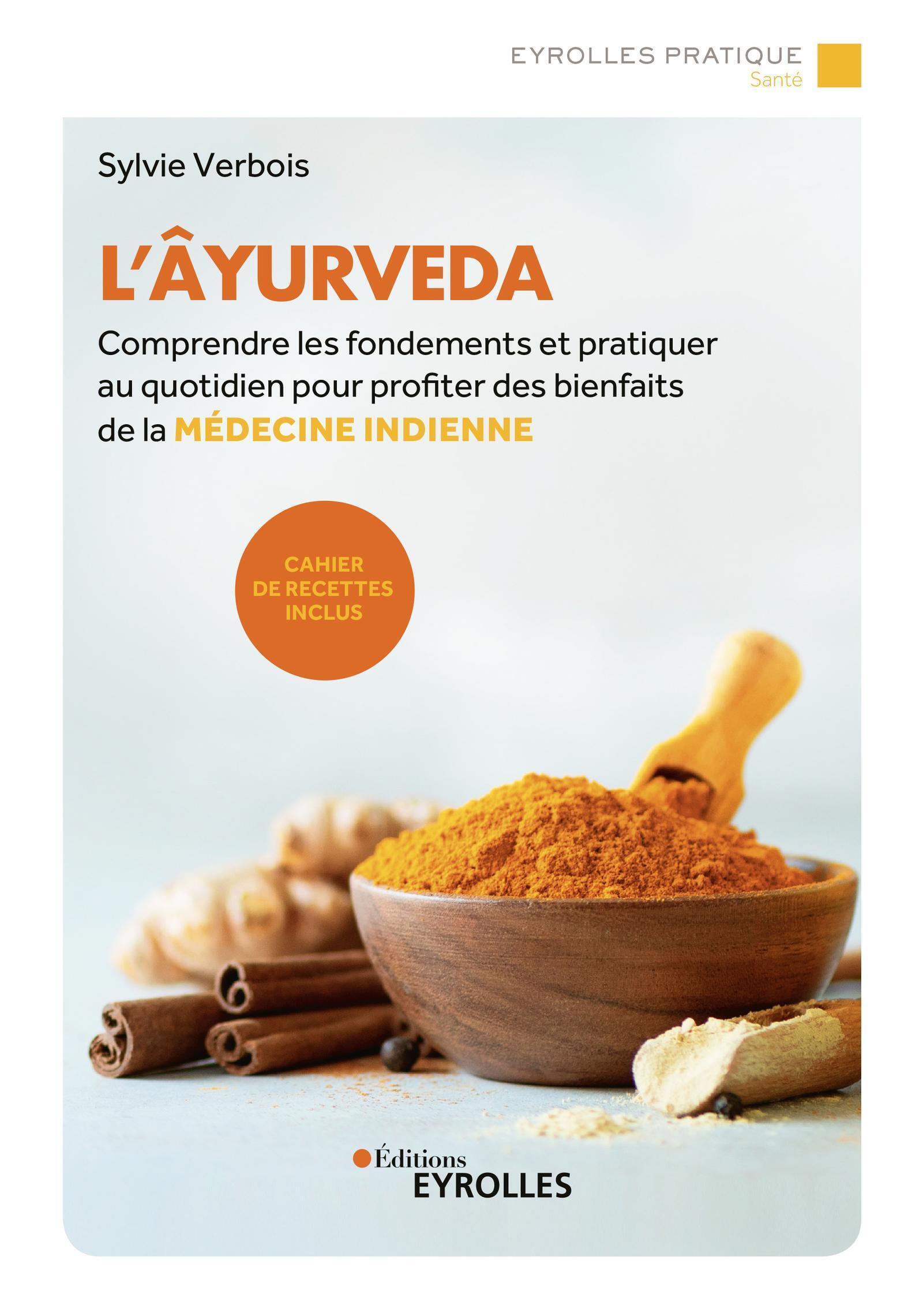 AYURVEDA - COMPRENDRE LES FONDEMENTS ET PRATIQUER AU QUOTIDIEN POUR PROFITER DES BIENFAITS DE LA M