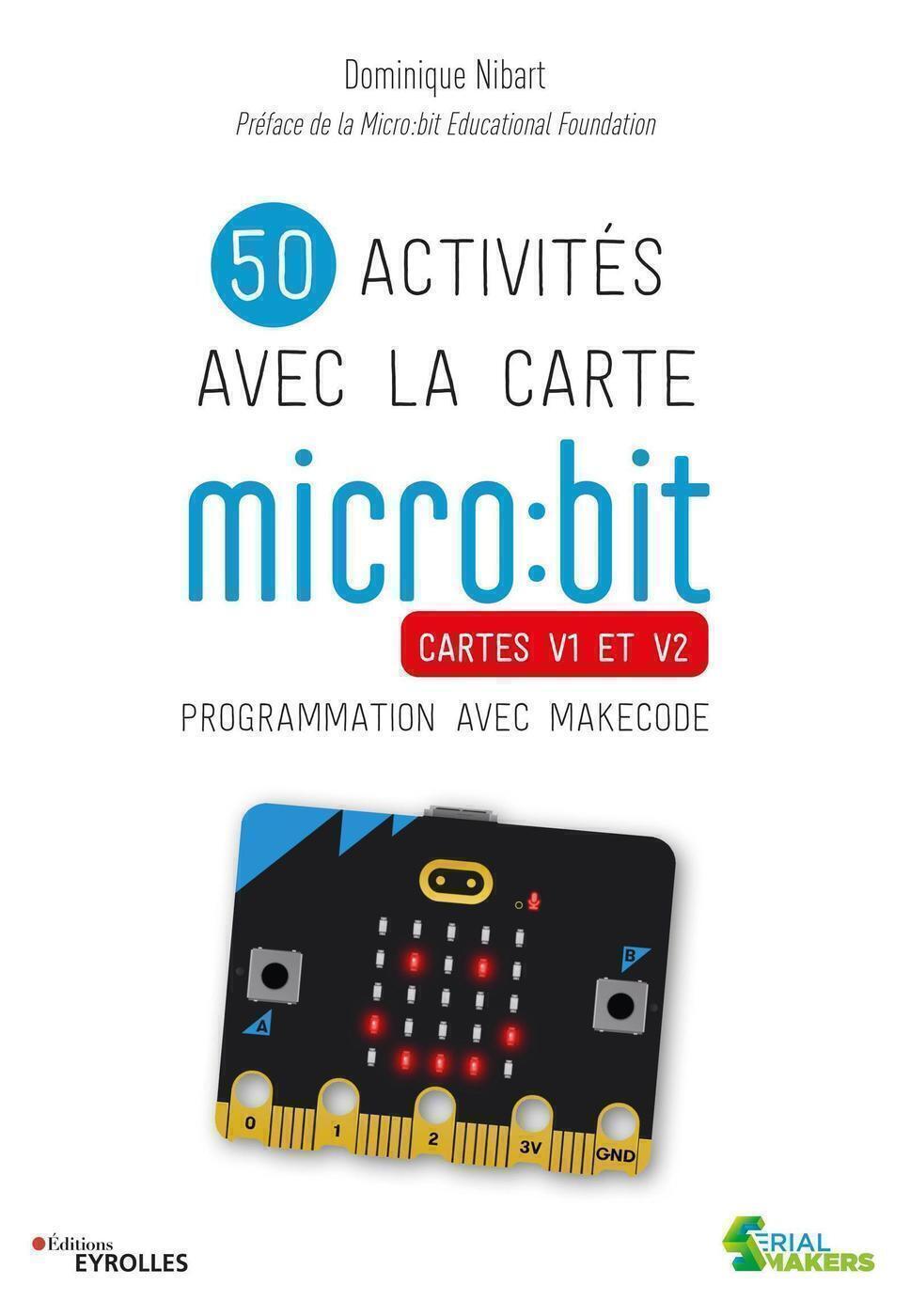 50 ACTIVITES AVEC LA CARTE MICRO:BIT - CARTES V1 ET V2. PROGRAMMATION AVEC MAKECODE. PREFACE DE LA M