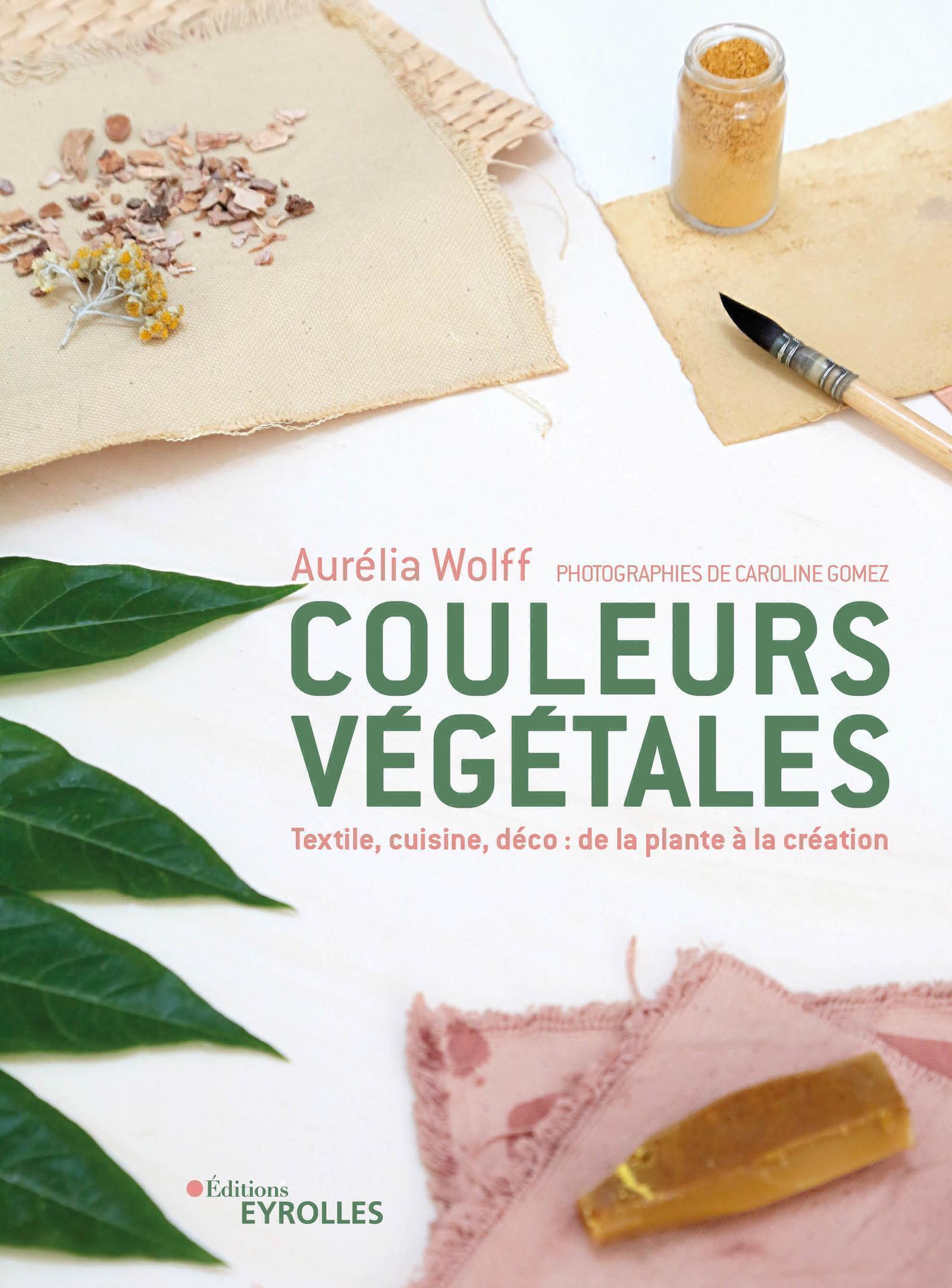 COULEURS VEGETALES : DE LA PLANTE A LA CREATION - TEXTILE, CUISINE, DECO