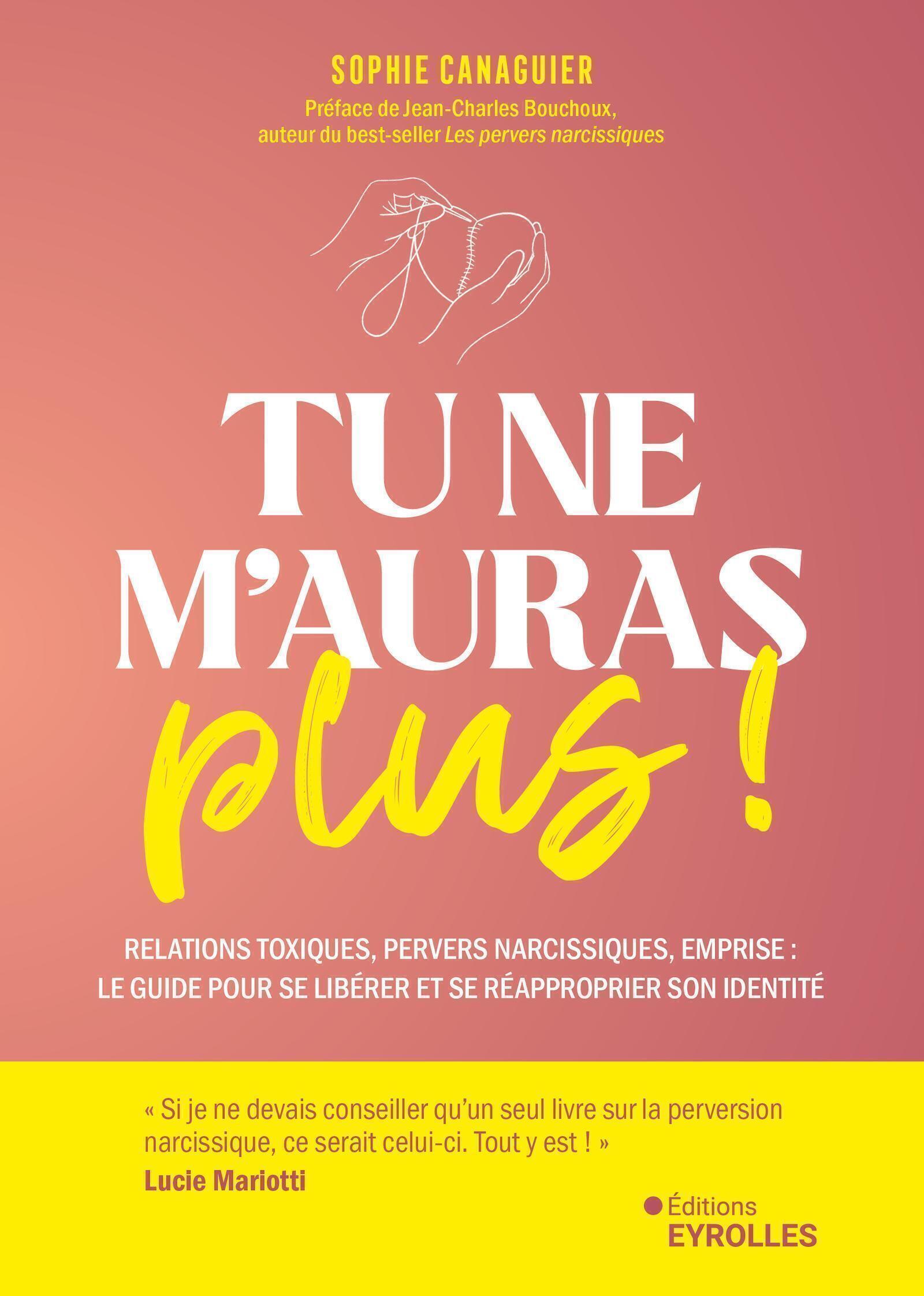 TU NE M´AURAS PLUS ! - UN GUIDE POUR SE LIBERER DE L´EMPRISE DE VOS RELATIONS TOXIQUES ET SE REAPPRO