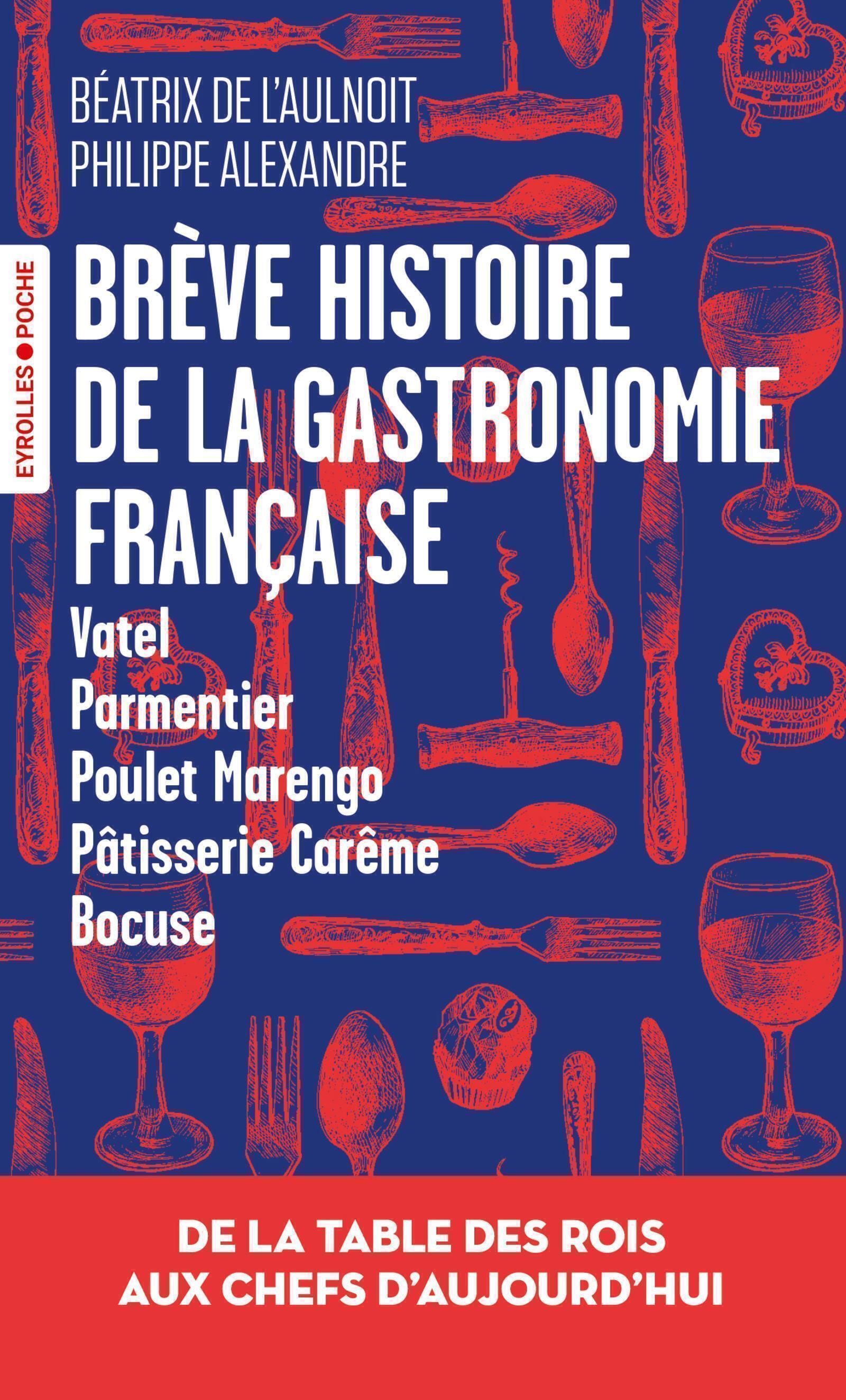 BREVE HISTOIRE DE LA GASTRONOMIE FRANCAISE - DE LA TABLE DES ROIS AUX CHEFS D´AUJOURD´HUI