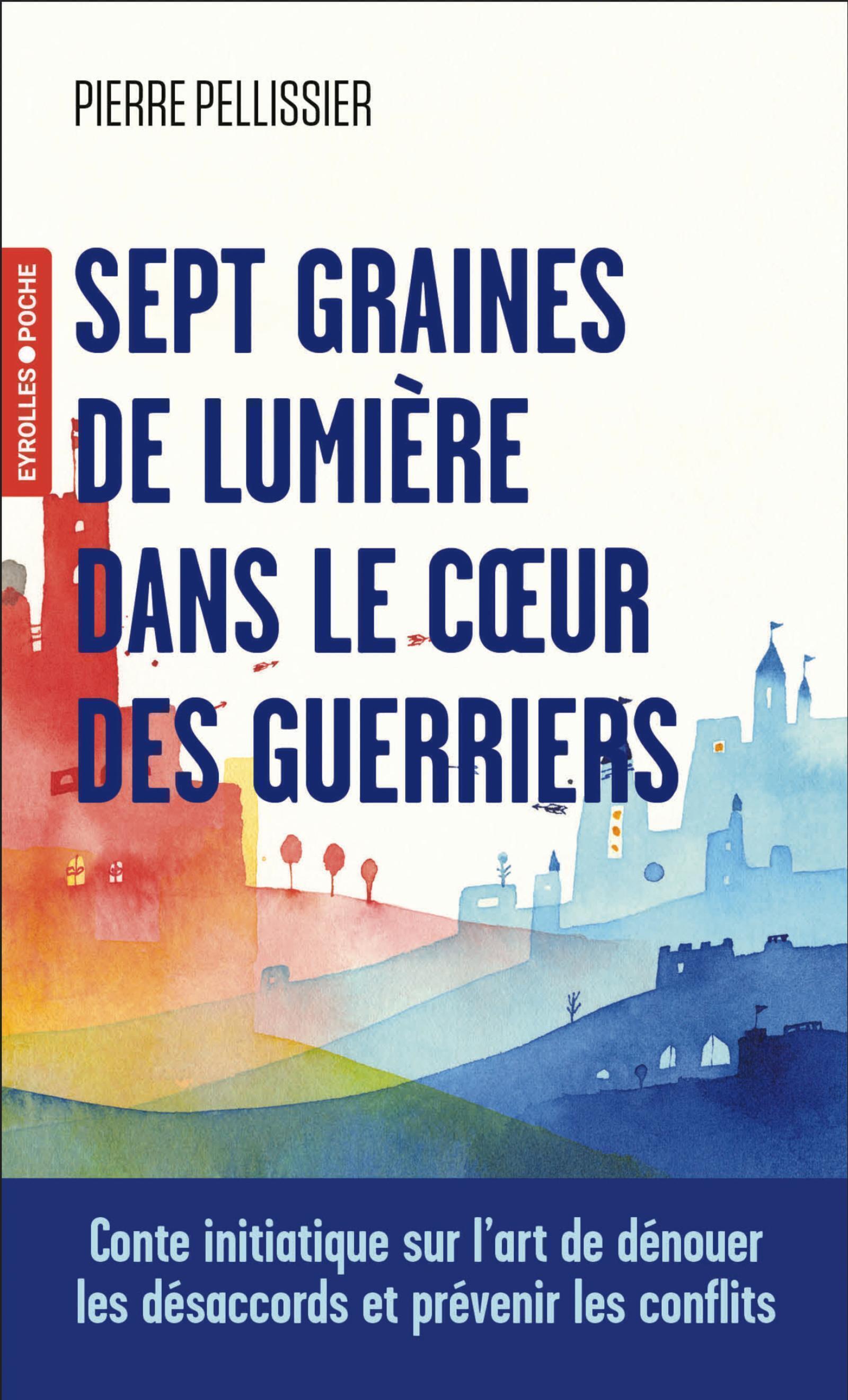 SEPT GRAINES DE LUMIERE DANS LE COEUR DES GUERRIERS - UNE INITIATION A L´ART DE DENOUER LES CONFLITS