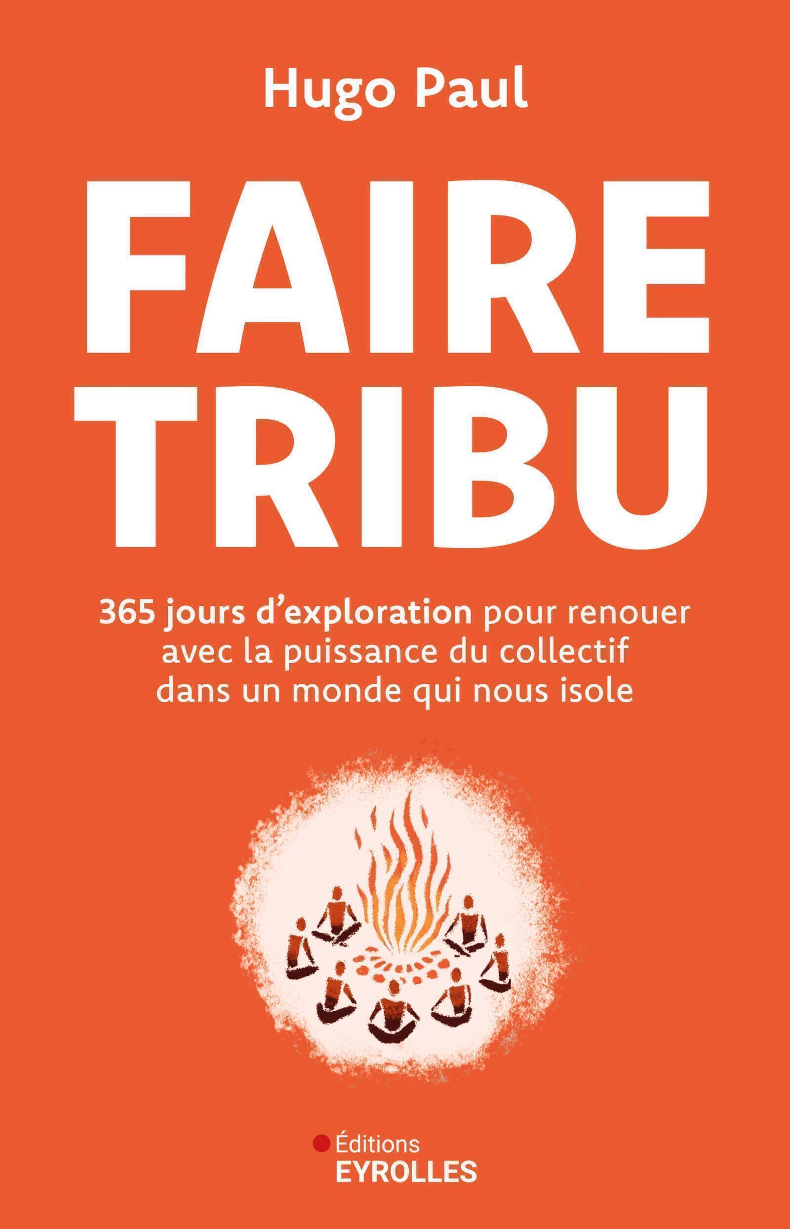 FAIRE TRIBU - 365 JOURS D´EXPLORATION POUR RENOUER AVEC LA PUISSANCE DU COLLECTIF DANS UN MONDE QUI
