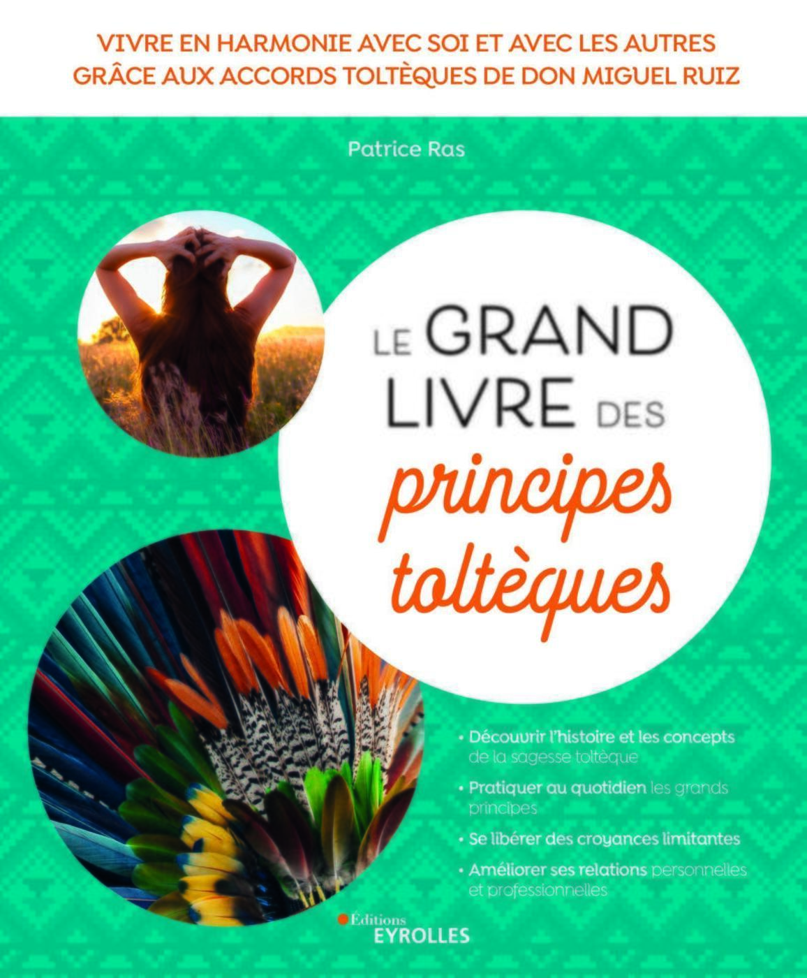 GRAND LIVRE DES PRINCIPES TOLTEQUES - VIVRE EN HARMONIE AVEC SOI ET AVEC LES AUTRES GRACE AUX ACC