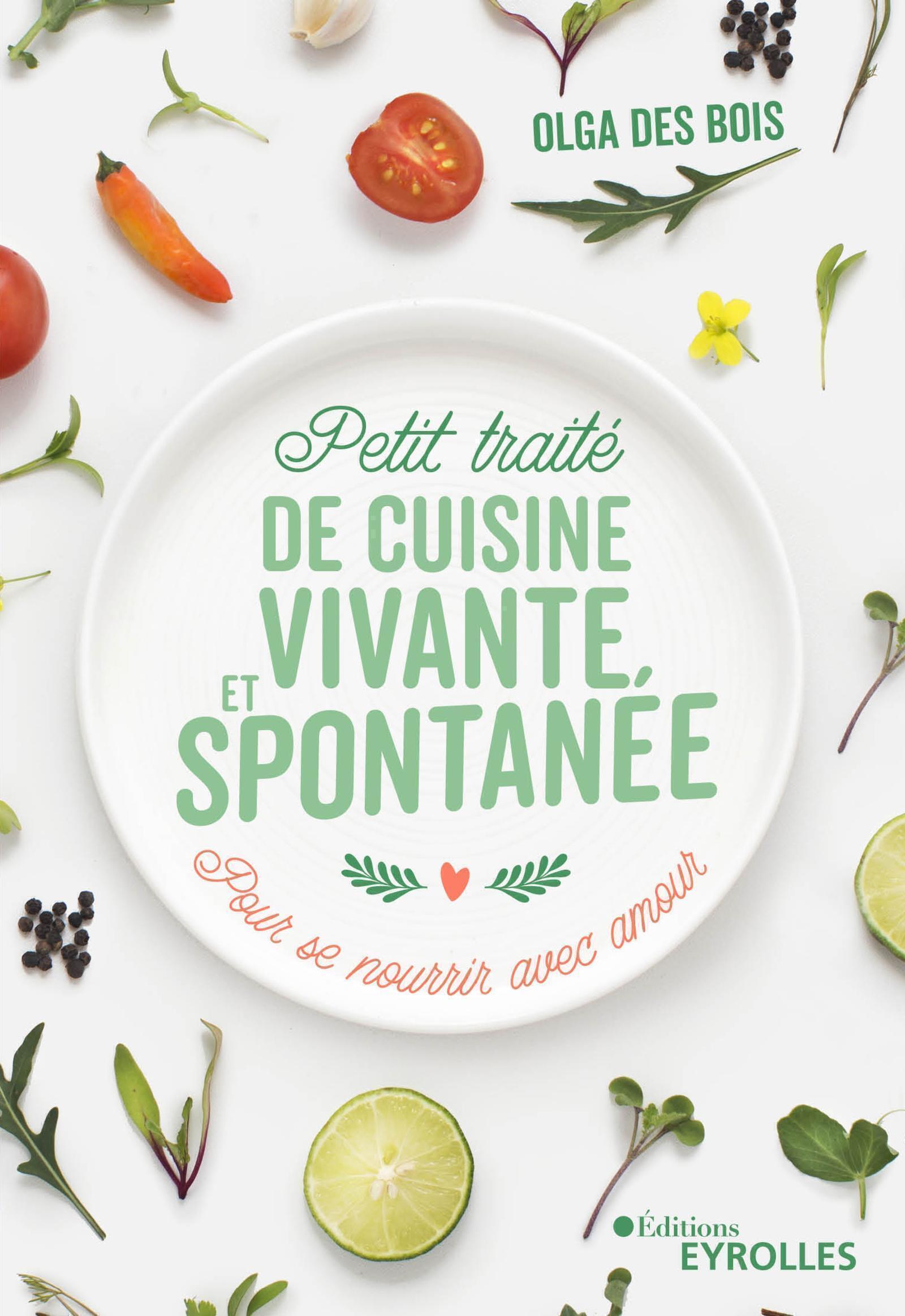 PETIT TRAITE DE CUISINE VIVANTE ET SPONTANEE - POUR SE NOURRIR AVEC AMOUR
