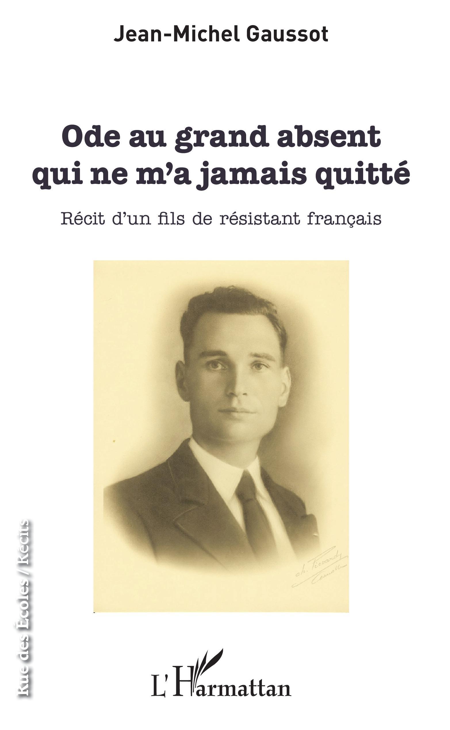 ODE AU GRAND ABSENT QUI NE M´A JAMAIS QUITTE RECIT D´UN FILS DE RESISTANT F