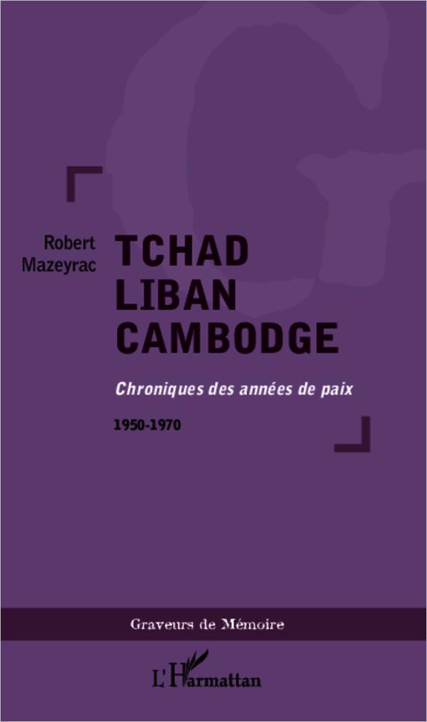 TCHAD LIBAN CAMBODGE CHRONIQUES DES ANNEES DE PAIX 1950 1970
