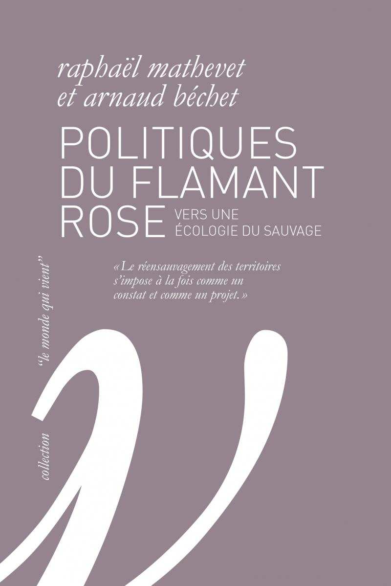 POLITIQUES DU FLAMANT ROSE - VERS UNE ECOLOGIE DU SAUVAGE
