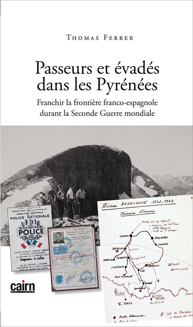 PASSEURS ET EVADES DANS LES PYRENEE FRANCHIR LA FRONTIERE FRANCO-ESPAGNOLE DURANT LA SECONDE GUERRE