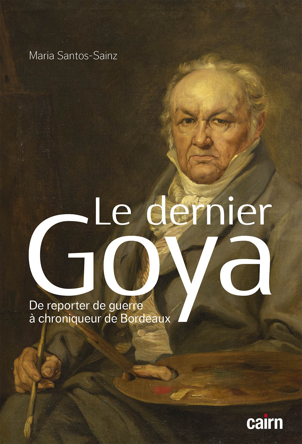 DERNIER GOYA - DE REPORTER DE GUERRE A CHRONIQUEUR DE BORDEAUX