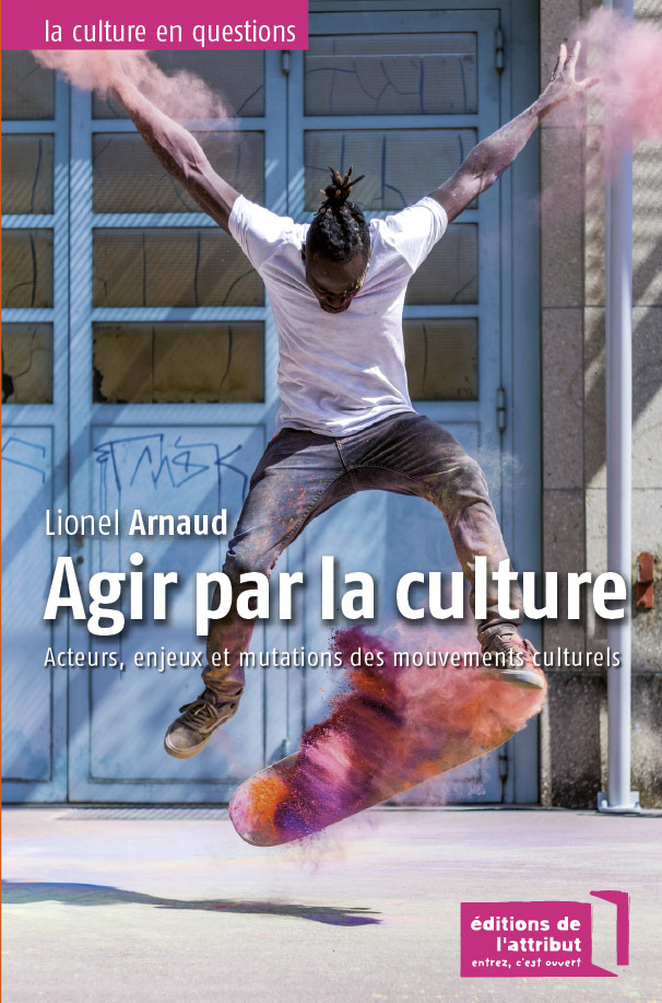 AGIR PAR LA CULTURE - ACTEURS, ENJEUX ET MUTATIONS DES MOUVEMENTS CULTURELS