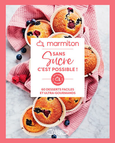 SANS SUCRE C´EST POSSIBLE ! MARMITON - 60 DESSERTS FACILES ET ULTRA-GOURMANDS