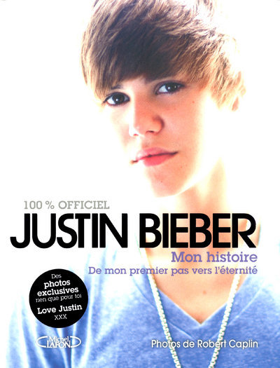 JUSTIN BIEBER MON HISTOIRE - DE MON PREMIER PAS VERS L´ETERNITE