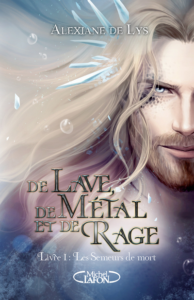 DE LAVE, DE METAL ET DE RAGE - TOME 1 LES SEMEURS DE MORT - PREQUEL DE DE SANG, D´ECUME ET DE GLACE