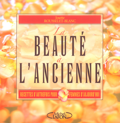 BEAUTE A L´ANCIENNE RECETTES D´AUTREFOIS POUR FEMMES D´AUJOURD´HUI