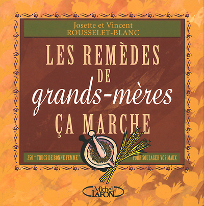 REMEDES DE GRANDS-MERES CA MARCHE 250 TRUCS DE BONNE FEMME POUR SOULAGER VOS MAUX