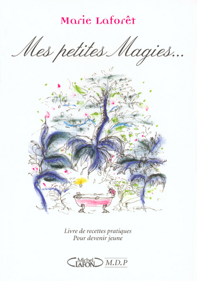 MES PETITES MAGIES... LIVRE DE RECETTES PRATIQUES POUR DEVENIR JEUNE