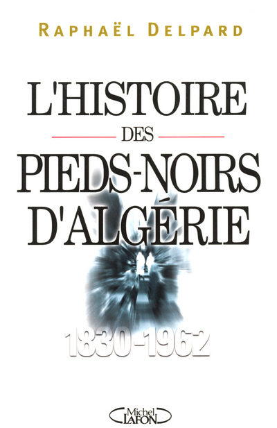 L´HISTOIRE DES PIEDS-NOIRS D´ALGERIE (1830-1962)