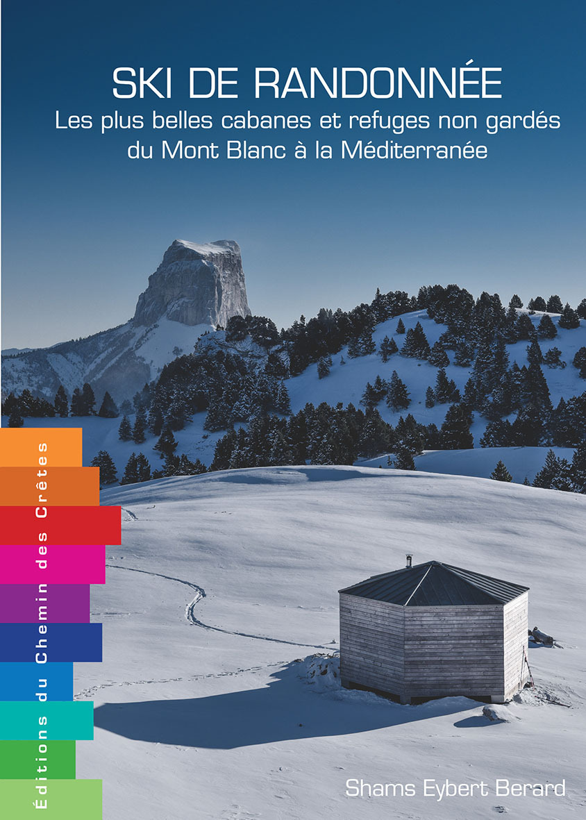 SKI DE RANDONNEE LES PLUS BELLES CABANES ET REFUGES NON GARDES DU MONT-BLANC A LA MEDITERRANEE