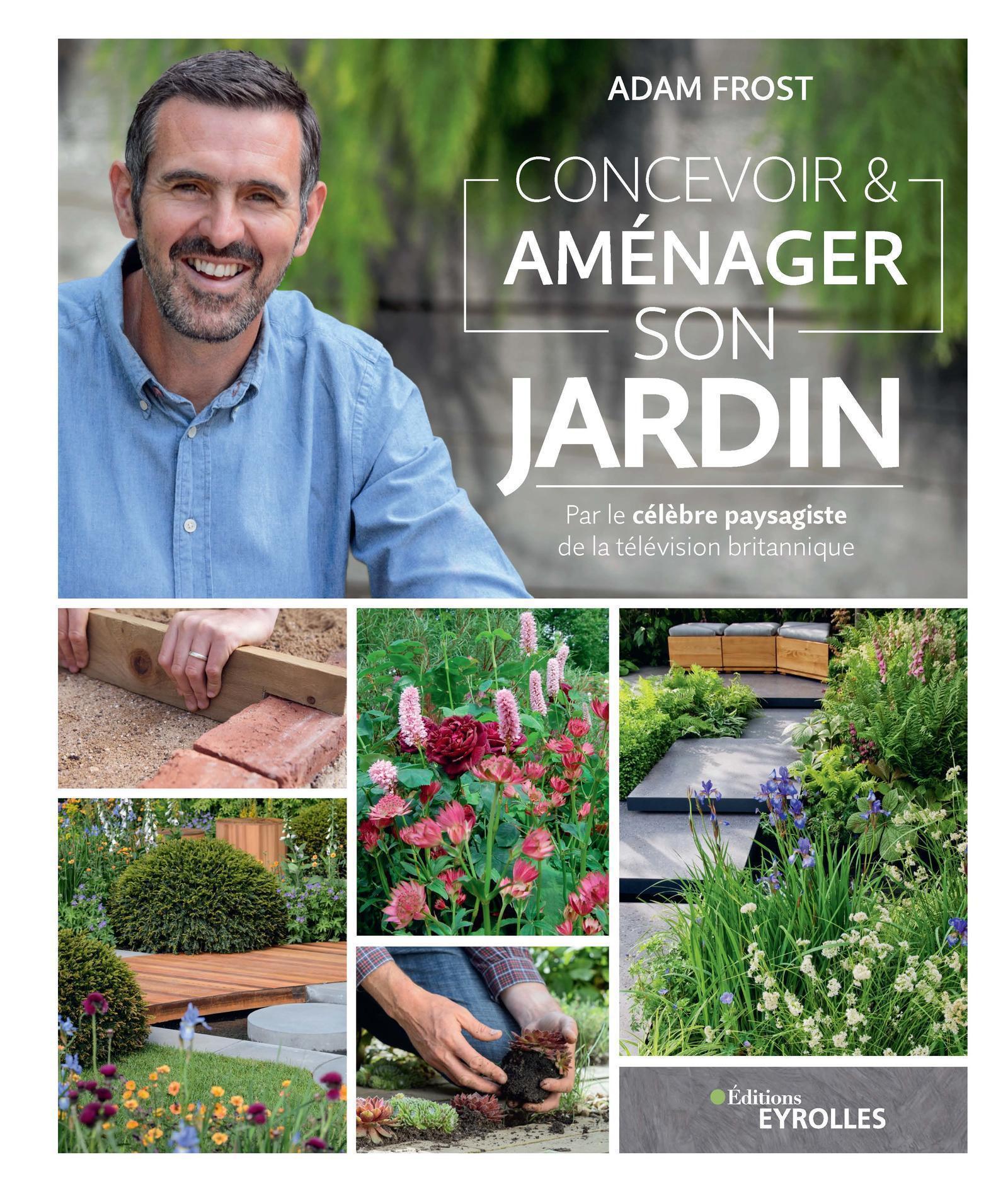 CONCEVOIR ET AMENAGER SON JARDIN - PAR LE CELEBRE PAYSAGISTE DE LA TELEVISION BRITANNIQUE