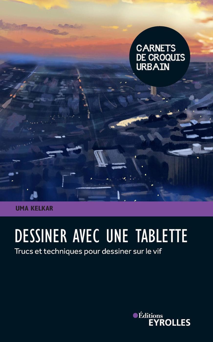 DESSINER AVEC UNE TABLETTE - TRUCS ET TECHNIQUES POUR DESSINER SUR LE VIF
