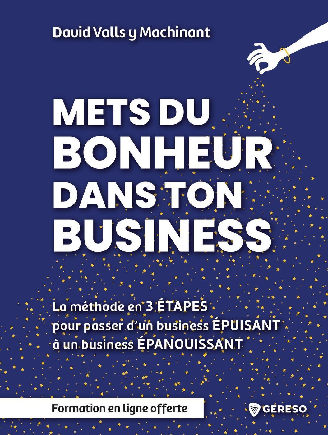 METS DU BONHEUR DANS TON BUSINESS - METHODE EN 3 ETAPES POUR PASSER D´UN BUSINESS EPUISANT A UN BUSI