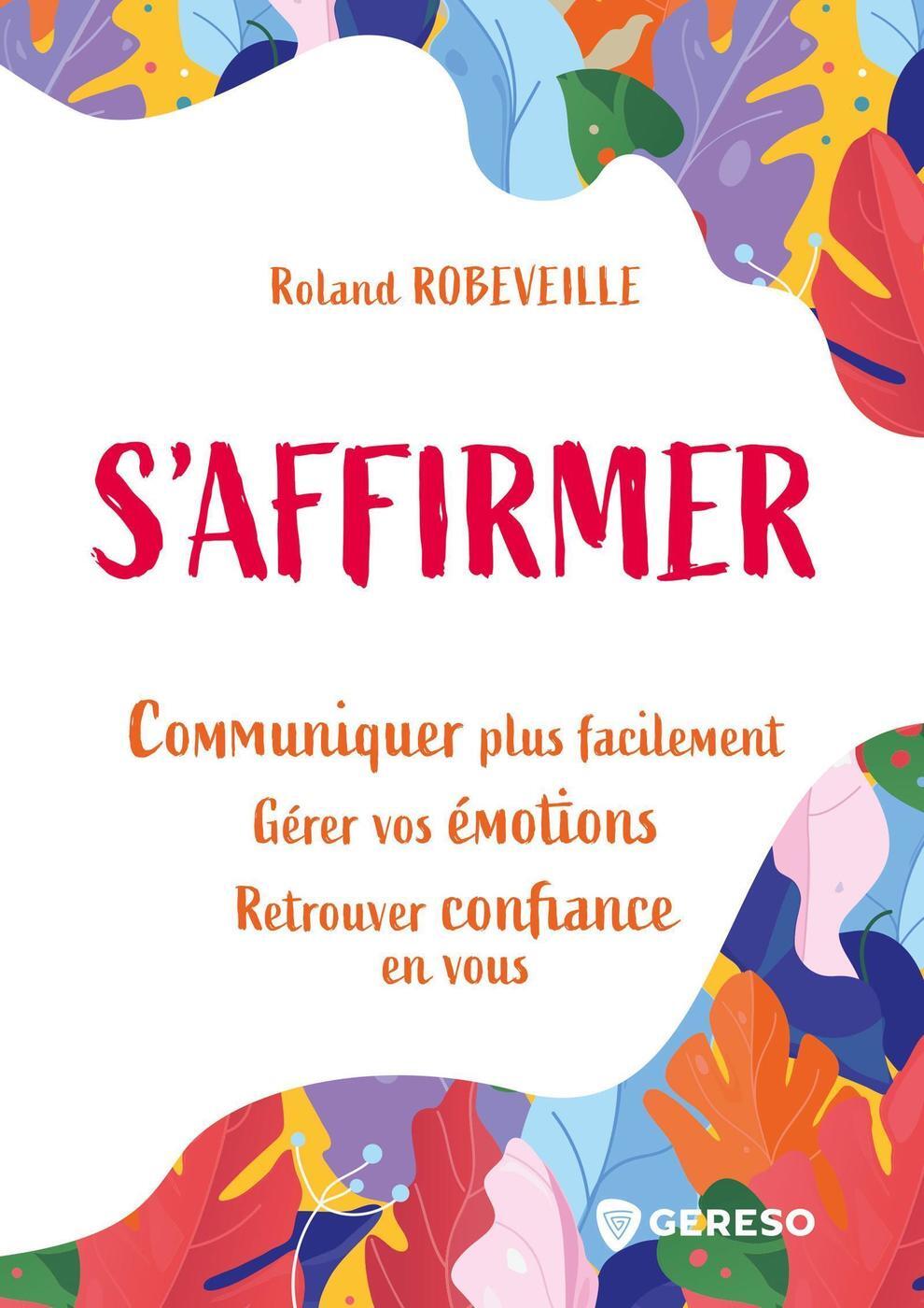 S´AFFIRMER - COMMUNIQUER PLUS FACILEMENT - GERER VOS EMOTIONS - RETROUVER CONFIANCE EN VOUS
