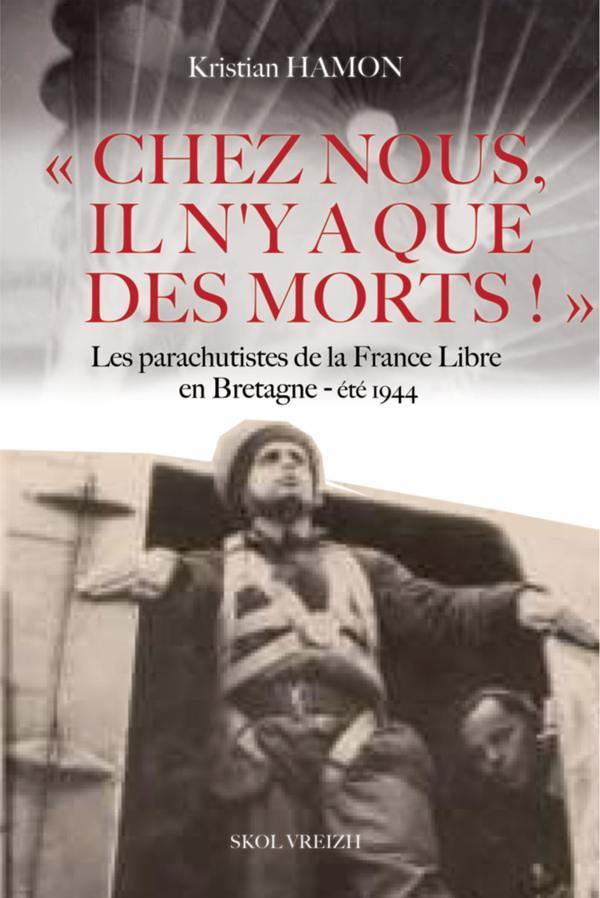 CHEZ NOUS, IL N´Y A QUE DES MORTS - LES PARACHUTISTES DE LA FRANCE LIBRE EN