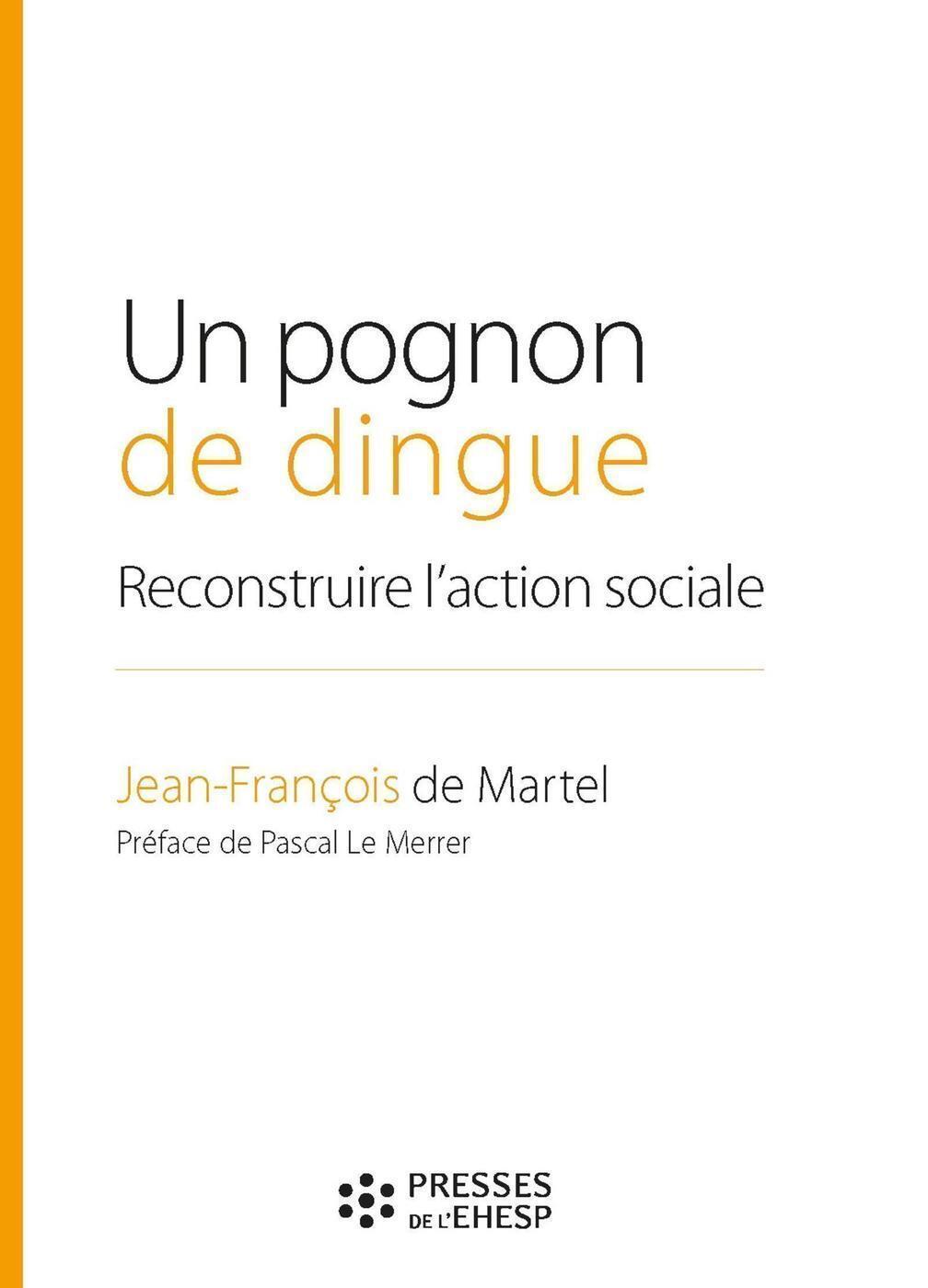 POGNON DE DINGUE - RECONSTRUIRE L´ACTION SOCIALE. PREFACE DE PASCAL LE MERRER