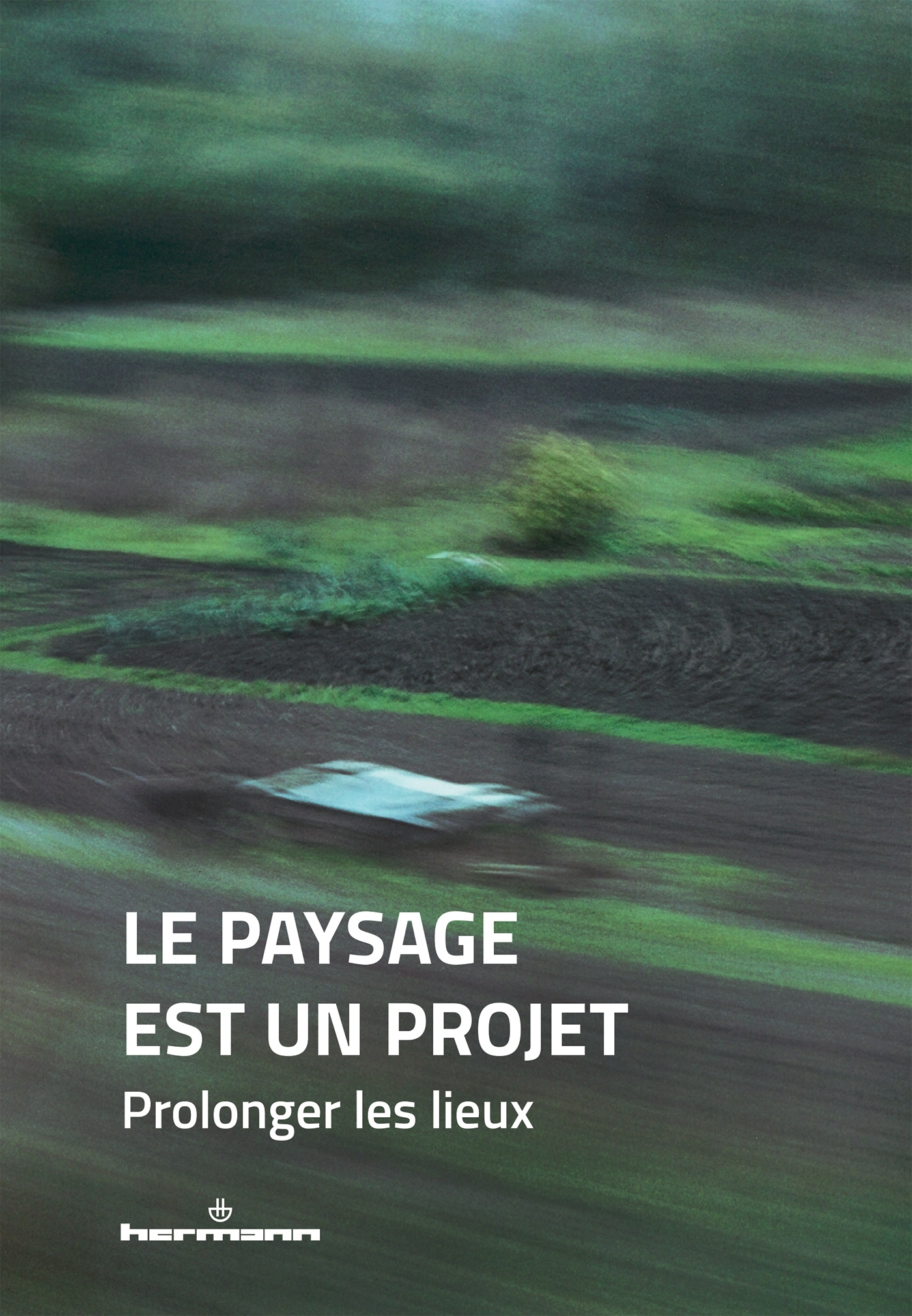 LE PAYSAGE EST UN PROJET - TOME 3 : PROLONGER LES LIEUX